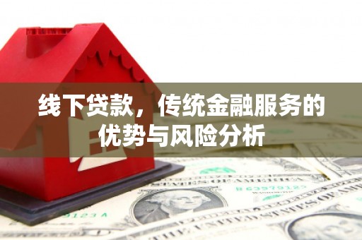 青山湖线下贷款，传统金融服务的优势与风险分析