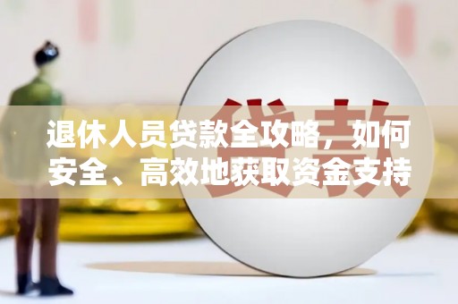 青山湖退休人员贷款全攻略，如何安全、高效地获取资金支持