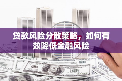 青山湖贷款风险分散策略，如何有效降低金融风险