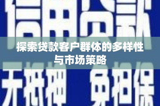 青山湖探索贷款客户群体的多样性与市场策略