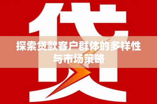青山湖探索贷款客户群体的多样性与市场策略