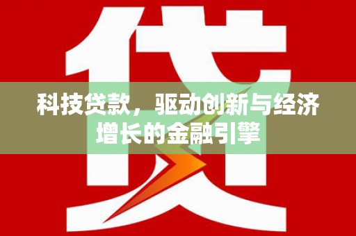 青山湖科技贷款，驱动创新与经济增长的金融引擎