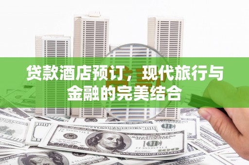 青山湖贷款酒店预订，现代旅行与金融的完美结合