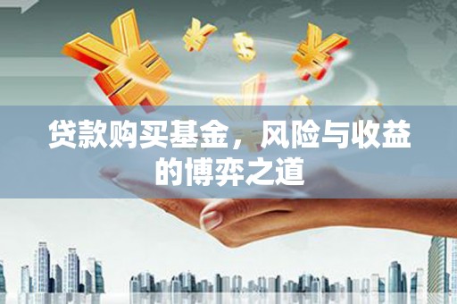 青山湖贷款购买基金，风险与收益的博弈之道