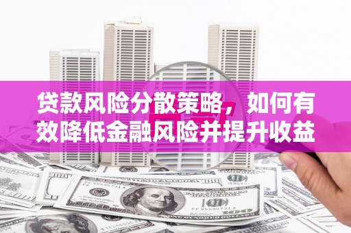 青山湖贷款风险分散策略，如何有效降低金融风险并提升收益