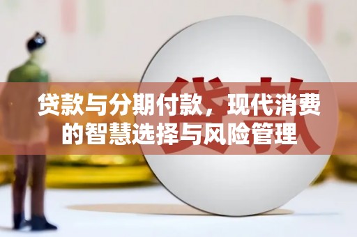 青山湖贷款与分期付款，现代消费的智慧选择与风险管理