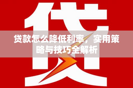 青山湖贷款怎么降低利率，实用策略与技巧全解析