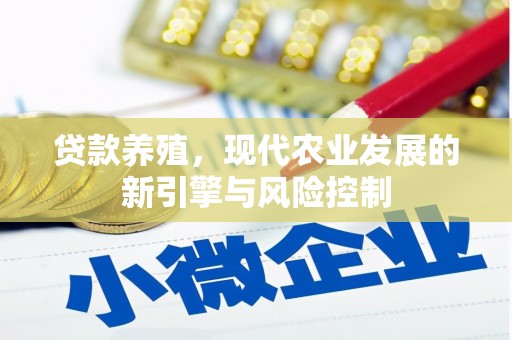 青山湖贷款养殖，现代农业发展的新引擎与风险控制