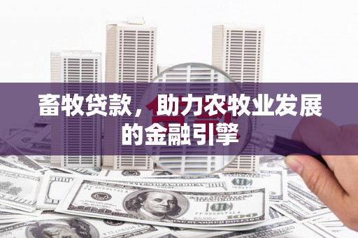 青山湖畜牧贷款，助力农牧业发展的金融引擎