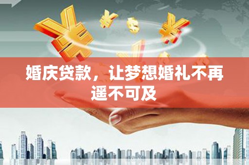 青山湖婚庆贷款，让梦想婚礼不再遥不可及