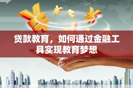 青山湖贷款教育，如何通过金融工具实现教育梦想
