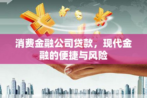 青山湖消费金融公司贷款，现代金融的便捷与风险