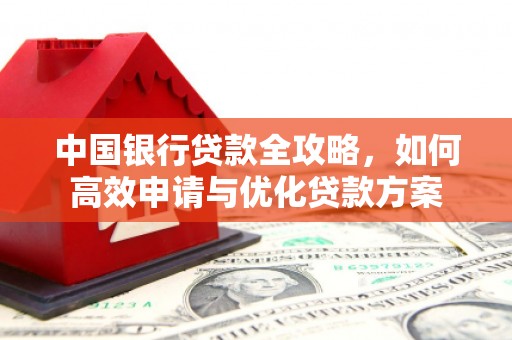 青山湖中国银行贷款全攻略，如何高效申请与优化贷款方案