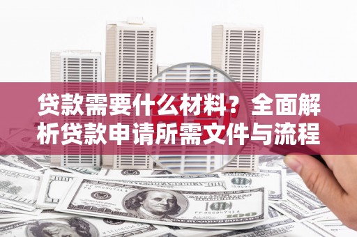 青山湖贷款需要什么材料？全面解析贷款申请所需文件与流程