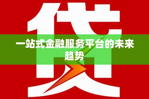 青山湖一站式金融服务平台的未来趋势