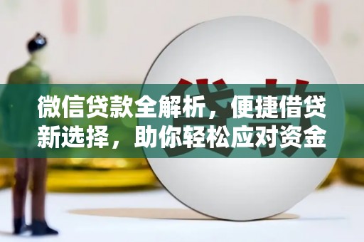 青山湖微信贷款全解析，便捷借贷新选择，助你轻松应对资金需求